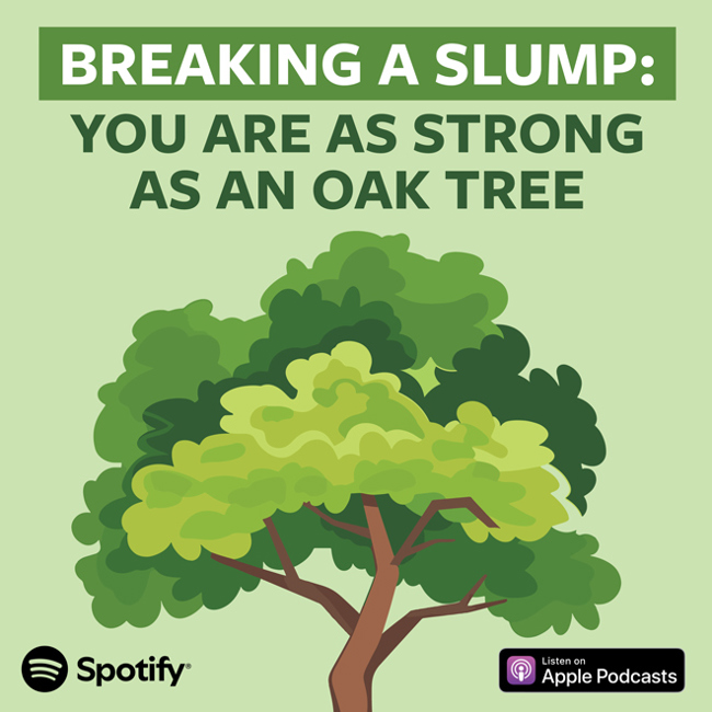 Breaking A Slump: You Are As Strong As An Oak Tree