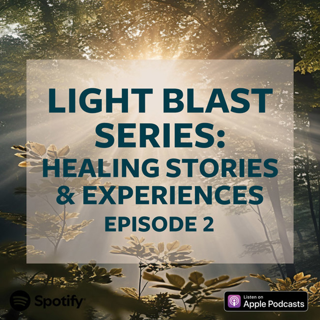 Light Blast Series: Healing Stories And Experiences – Episode 2