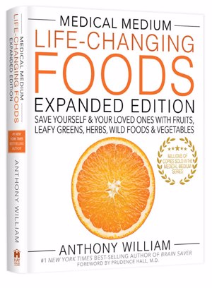 Life-Changing Foods Expanded Edition - Save Yourself and Your Loved Ones with Fruits, Leafy Greens, Herbs, Wild Foods & Vegetables by Anthony William, Medical Medium